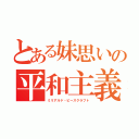 とある妹思いの平和主義（ミリアルド・ピースクラフト）