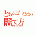 とあるゴミ袋の捨て方（奥から二段重ね）