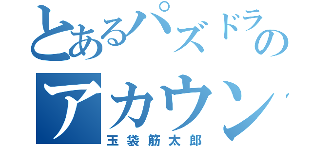 とあるパズドラのアカウント（玉袋筋太郎）