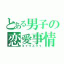 とある男子の恋愛事情（コイワズライ）