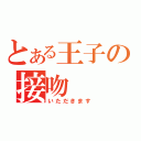 とある王子の接吻（いただきます）