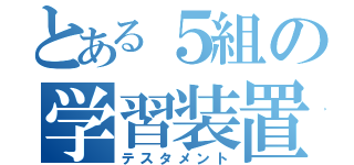 とある５組の学習装置（テスタメント）