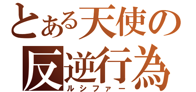 とある天使の反逆行為（ルシファー）