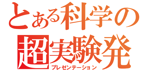 とある科学の超実験発表（プレゼンテーション）