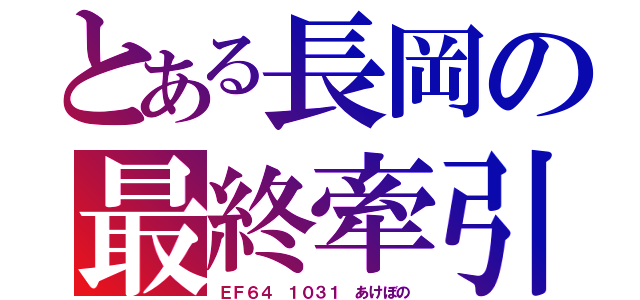 とある長岡の最終牽引機（ＥＦ６４ １０３１ あけぼの）