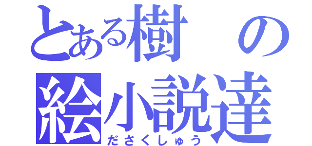 とある樹の絵小説達（ださくしゅう）