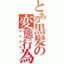 とある黒髪の変態行為（カリスマ）