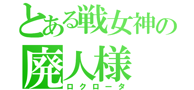 とある戦女神の廃人様（ロクロータ）