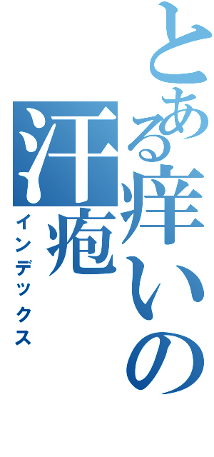 とある痒いの汗疱（インデックス）