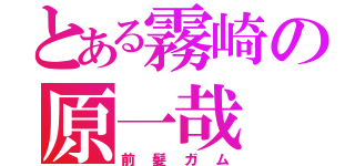 とある霧崎の原一哉（前髪ガム）