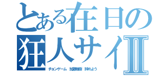 とある在日の狂人サイトⅡ（チョンゲーム 加藤雅樹 辞めよう）