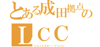 とある成田拠点のＬＣＣ（ジェットスター•ジャパン）