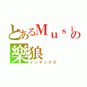 とあるＭｕｓｉｃの樂狼（インデックス）