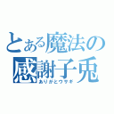 とある魔法の感謝子兎（ありがとウサギ）