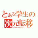 とある学生の次元転移（アナザーディメンション）