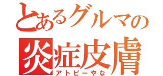 とあるグルマの炎症皮膚（アトピーやな）