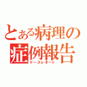 とある病理の症例報告（ケースレポート）