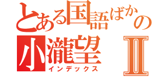 とある国語ばかの小瀧望Ⅱ（インデックス）