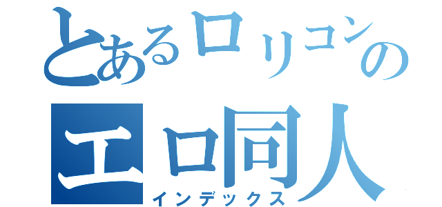 とあるロリコンのエロ同人（インデックス）