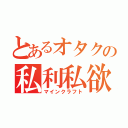 とあるオタクの私利私欲（マインクラフト）