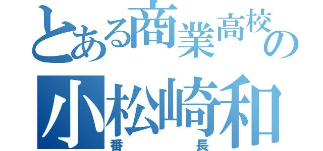 とある商業高校の小松崎和花（番長）