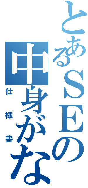 とあるＳＥの中身がない（仕様書）