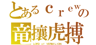 とあるｃｒｅｗの竜攘虎搏（ＬＯＲＤ ｏｆ ＶＥＲＭＩＬＩＯＮ）