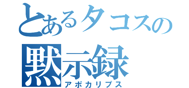 とあるタコスの黙示録（アポカリプス）