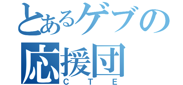 とあるゲブの応援団（ＣＴＥ）