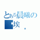 とある晨曦の尘埃（尘晨）