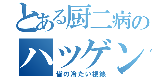 とある厨二病のハツゲン（皆の冷たい視線）