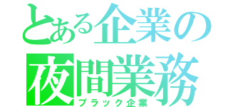 とある企業の夜間業務（ブラック企業）