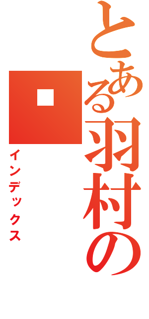 とある羽村の（インデックス）