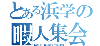 とある浜学の暇人集会（Ｍａｎ ｏｆ ｌｅｉｓｕｒｅ ｍｅｅｔｉｎｇ）