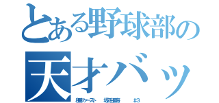 とある野球部の天才バッター（８番ファースト   坂元白風海     ＃３）