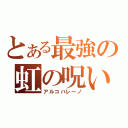 とある最強の虹の呪い（アルコバレーノ）