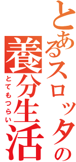 とあるスロッターの養分生活（とてもつらい）