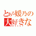 とある媛乃の大好きな人（おちともや）