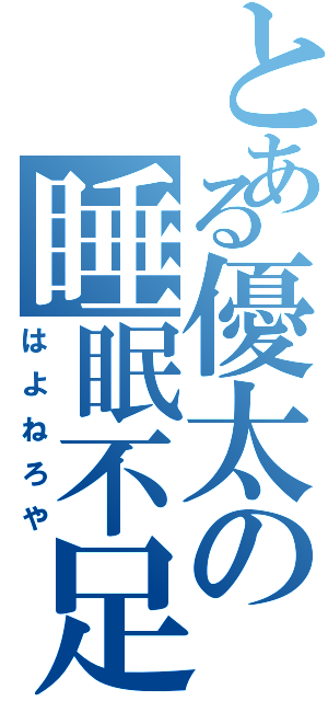 とある優太の睡眠不足（はよねろや）