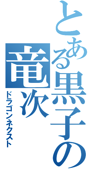とある黒子の竜次（ドラゴンネクスト）