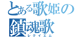 とある歌姫の鎮魂歌（レクイエム）