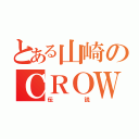 とある山崎のＣＲＯＷ（伝説）