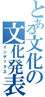 とある文化の文化発表会（インデックス）