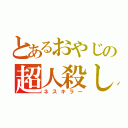 とあるおやじの超人殺し（ネスキラー）