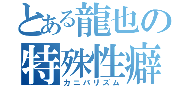 とある龍也の特殊性癖（カニバリズム）