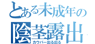 とある未成年の陰茎露出（カウパー出る出る）