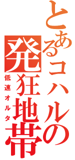 とあるコハルの発狂地帯（低速オルタ）