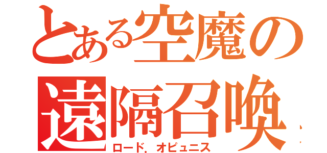 とある空魔の遠隔召喚（ロード．オピュニス）