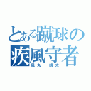 とある蹴球の疾風守者（風丸一朗太）