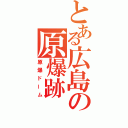 とある広島の原爆跡（原爆ドーム）